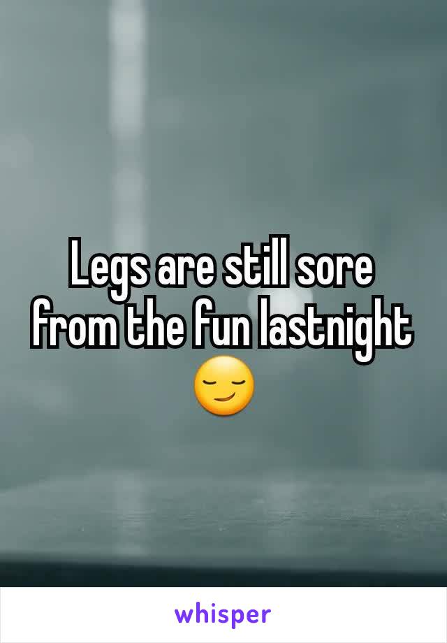 Legs are still sore from the fun lastnight 😏