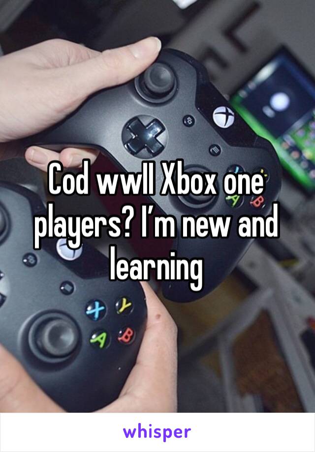 Cod wwII Xbox one players? I’m new and learning 