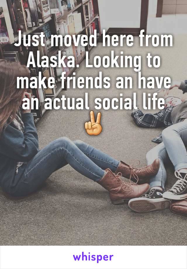 Just moved here from Alaska. Looking to make friends an have an actual social life
✌