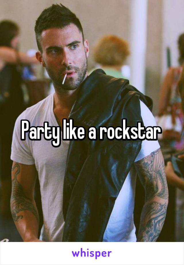 Party like a rockstar 