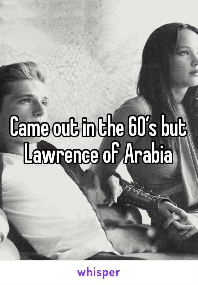 Came out in the 60’s but
Lawrence of Arabia 