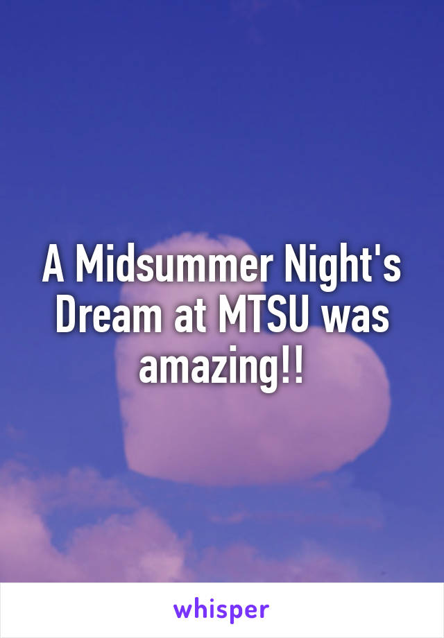 A Midsummer Night's Dream at MTSU was amazing!!