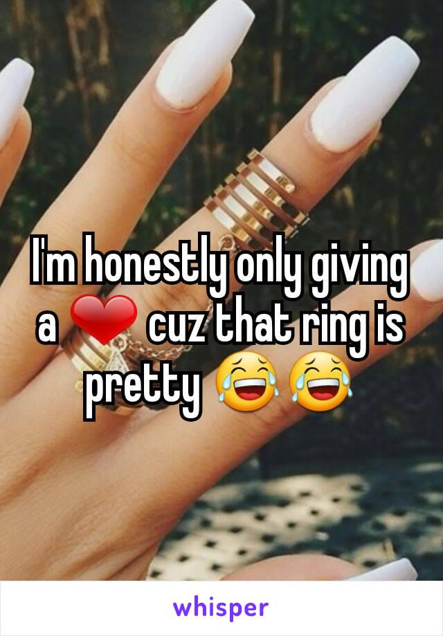 I'm honestly only giving a ❤ cuz that ring is pretty 😂😂