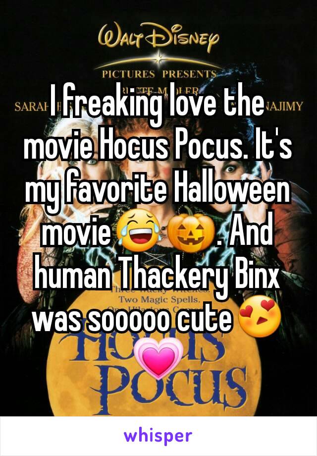 I freaking love the movie Hocus Pocus. It's my favorite Halloween movie😂🎃. And human Thackery Binx was sooooo cute😍💗