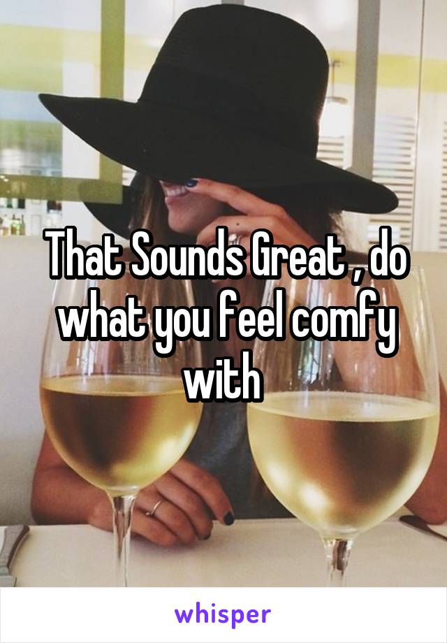 That Sounds Great , do what you feel comfy with 