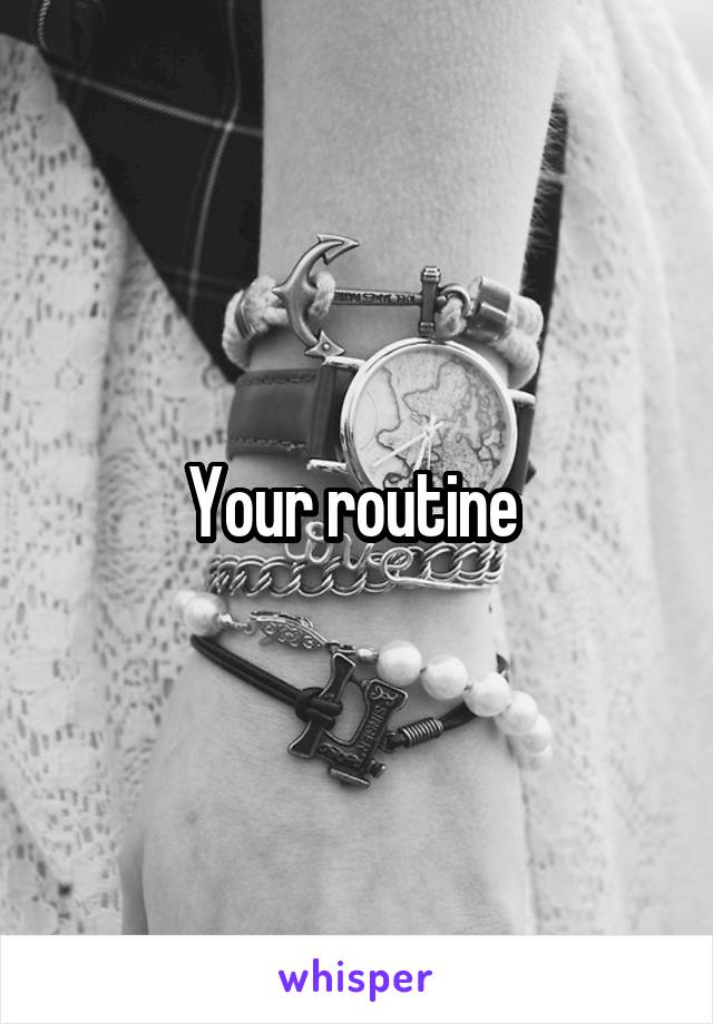 Your routine 