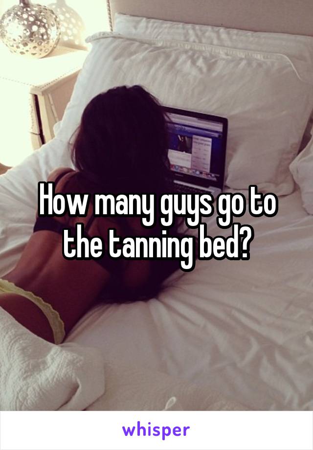 How many guys go to the tanning bed?