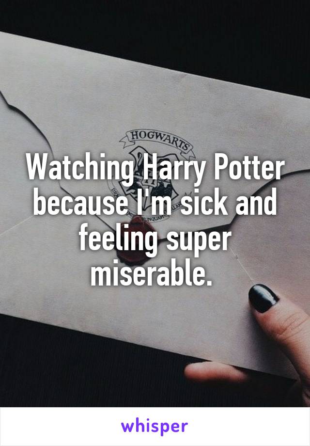 Watching Harry Potter because I'm sick and feeling super miserable. 