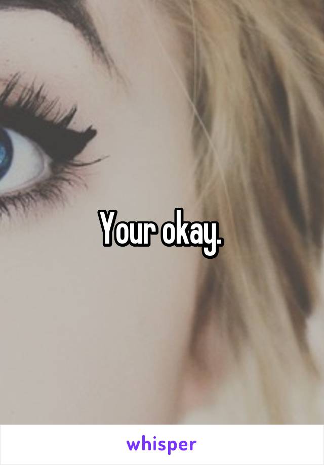Your okay. 