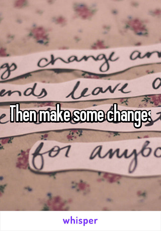 Then make some changes