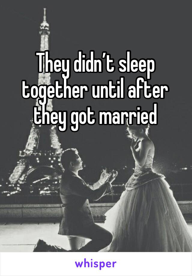 They didn’t sleep together until after they got married
