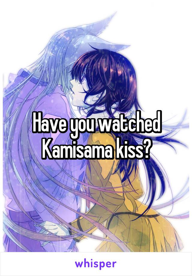 Have you watched Kamisama kiss?