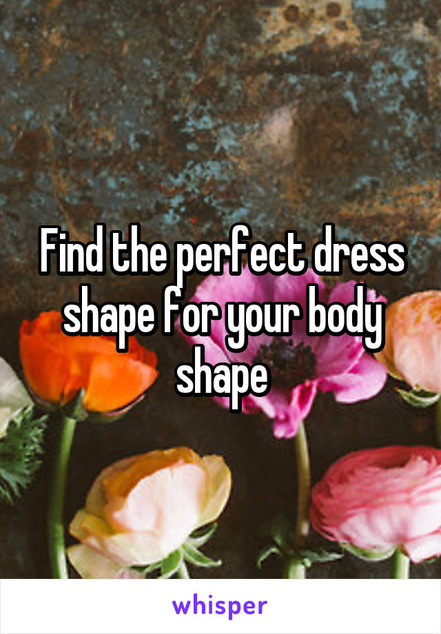 Find the perfect dress shape for your body shape
