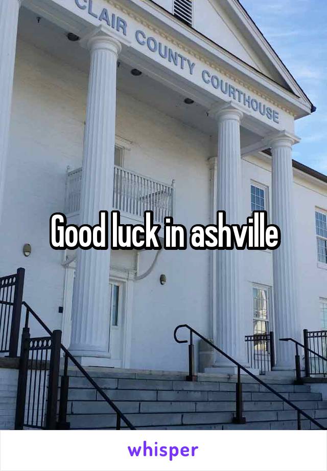 Good luck in ashville