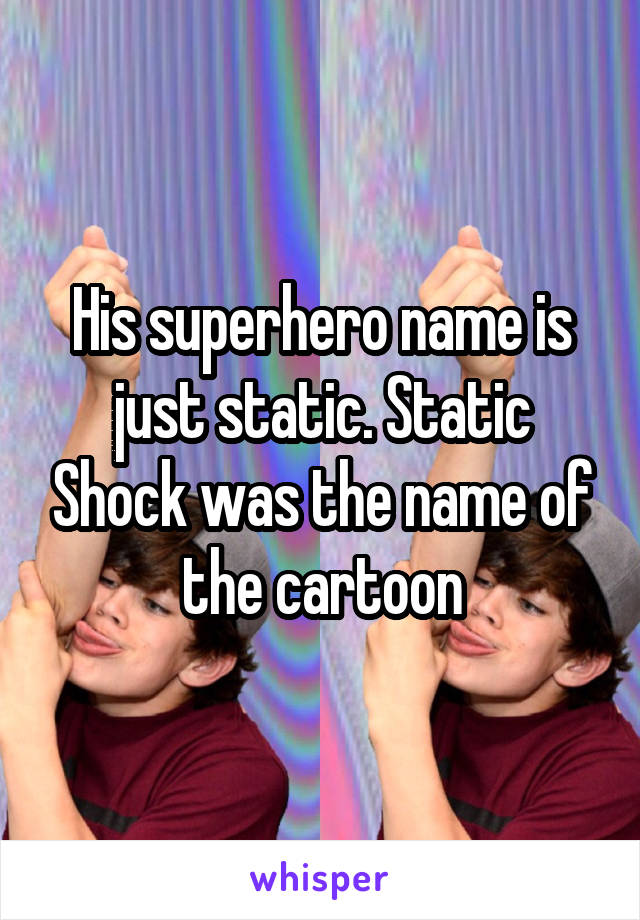 His superhero name is just static. Static Shock was the name of the cartoon