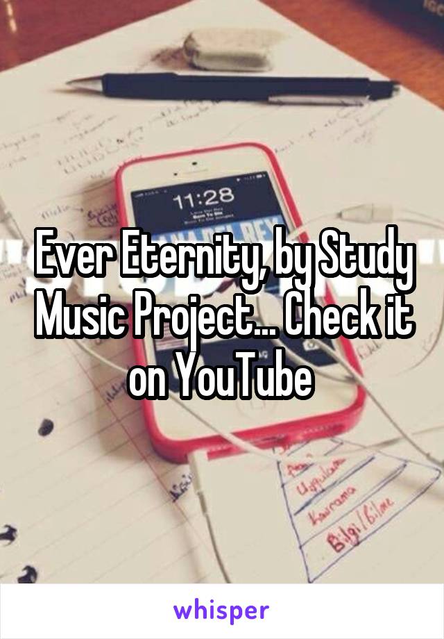 Ever Eternity, by Study Music Project... Check it on YouTube 