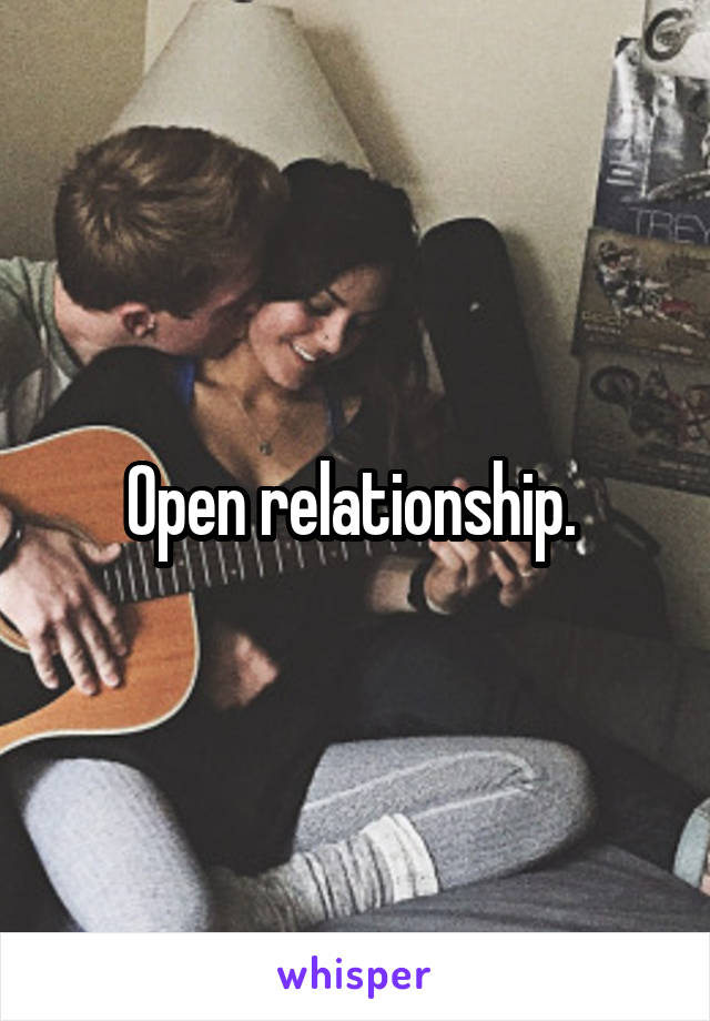 Open relationship. 