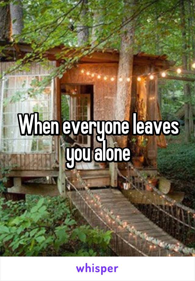 When everyone leaves you alone