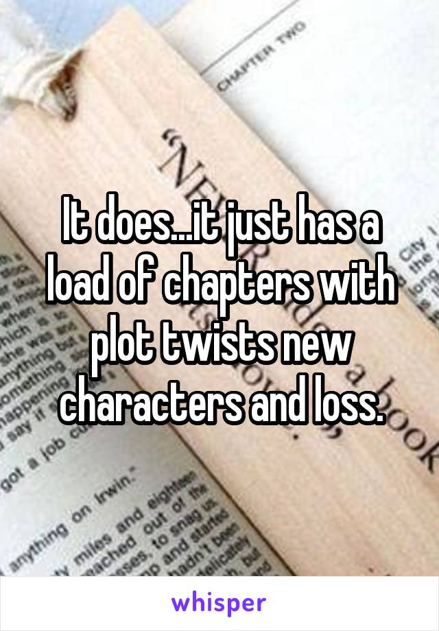 It does...it just has a load of chapters with plot twists new characters and loss.