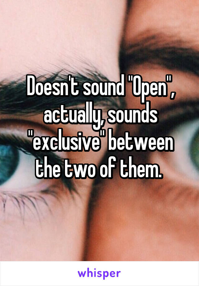 Doesn't sound "Open",
actually, sounds "exclusive" between the two of them. 
