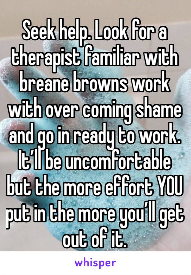 Seek help. Look for a therapist familiar with breane browns work with over coming shame and go in ready to work. It’ll be uncomfortable but the more effort YOU put in the more you’ll get out of it. 