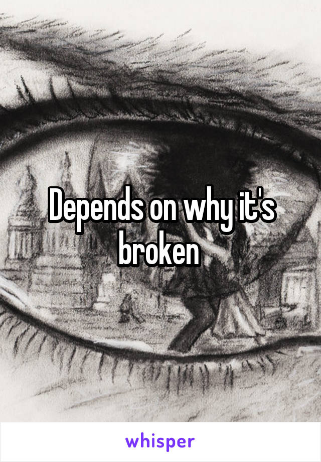 Depends on why it's broken 