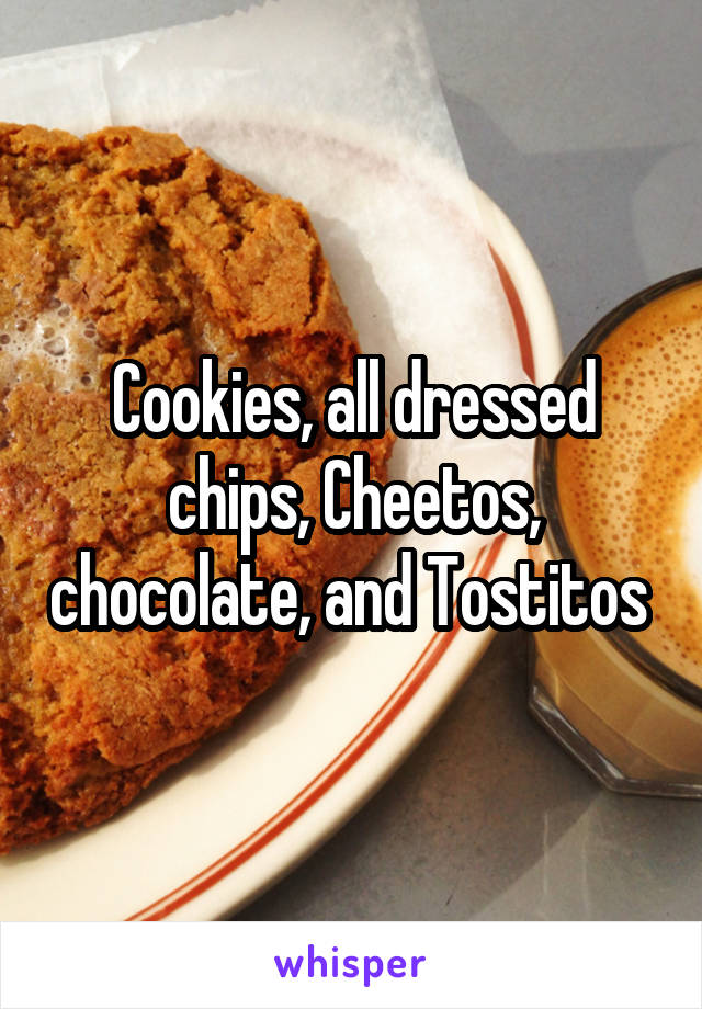 Cookies, all dressed chips, Cheetos, chocolate, and Tostitos 
