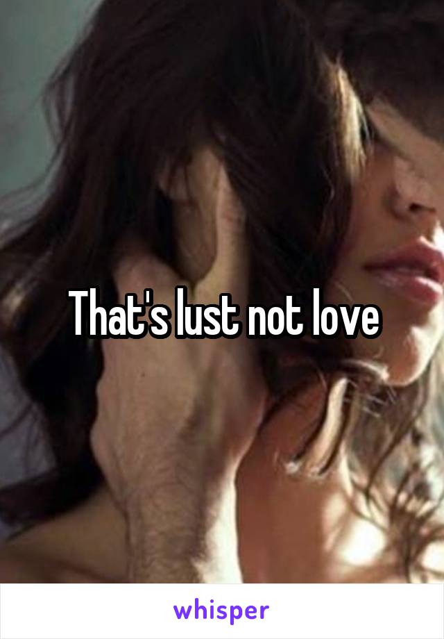 That's lust not love