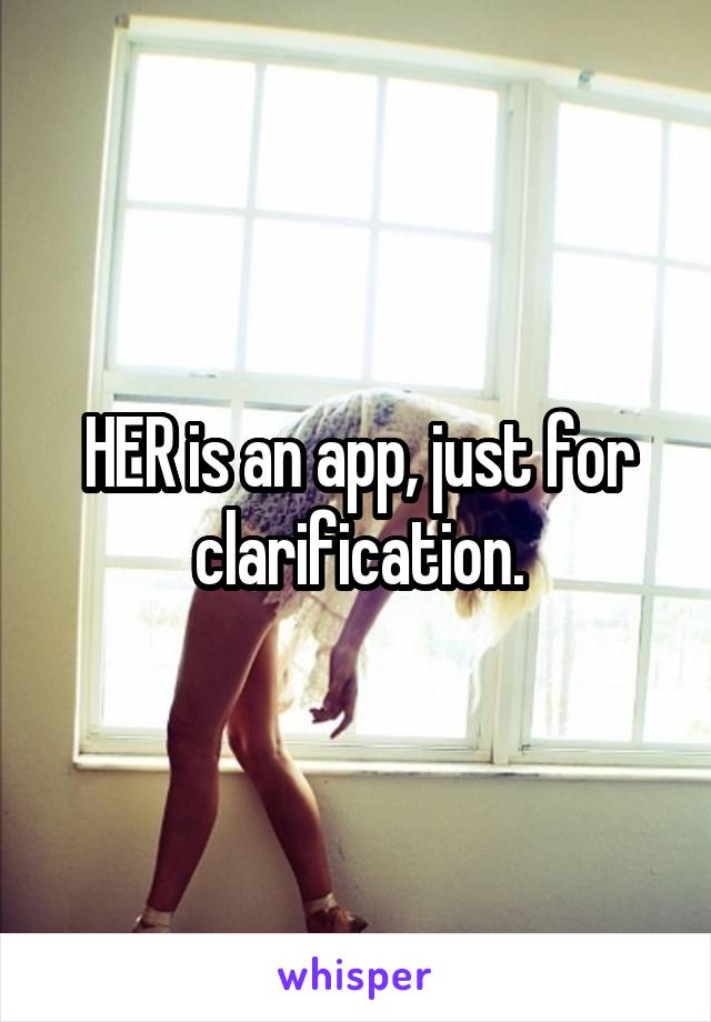HER is an app, just for clarification.