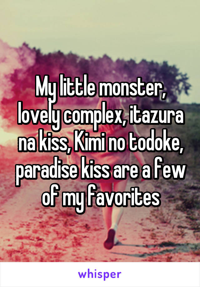 My little monster, lovely complex, itazura na kiss, Kimi no todoke, paradise kiss are a few of my favorites