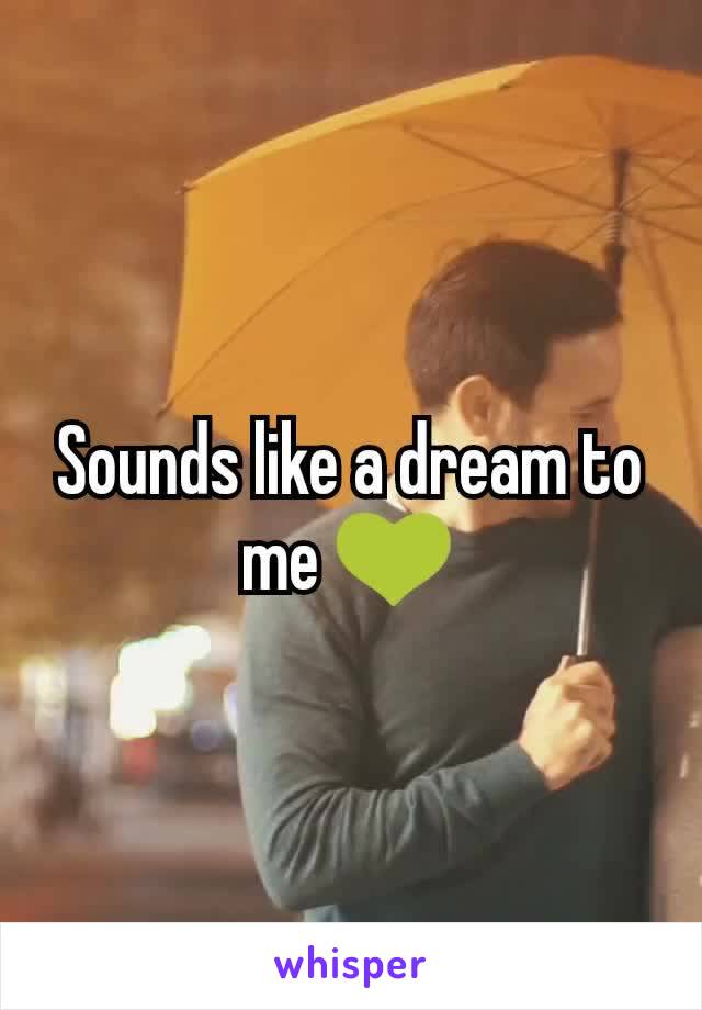 Sounds like a dream to me 💚