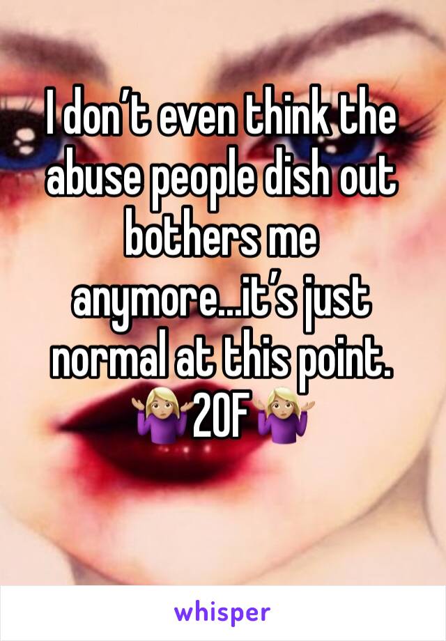 I donРђЎt even think the abuse people dish out bothers me anymore...itРђЎs just normal at this point. 
­Ъци­ЪЈ╝РђЇРЎђ№ИЈ20F­Ъци­ЪЈ╝РђЇРЎђ№ИЈ