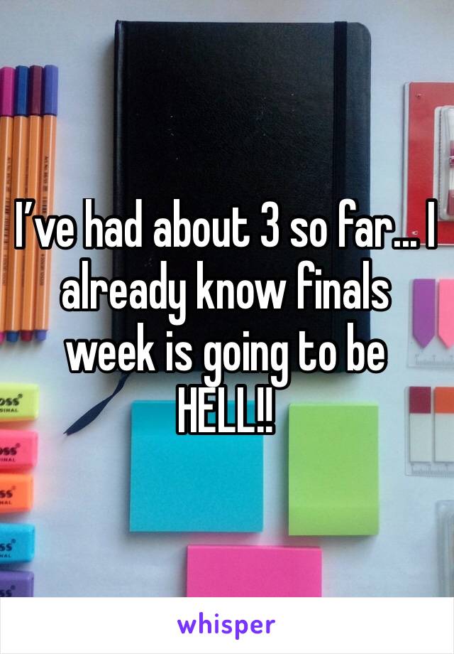 I’ve had about 3 so far... I already know finals week is going to be HELL!! 