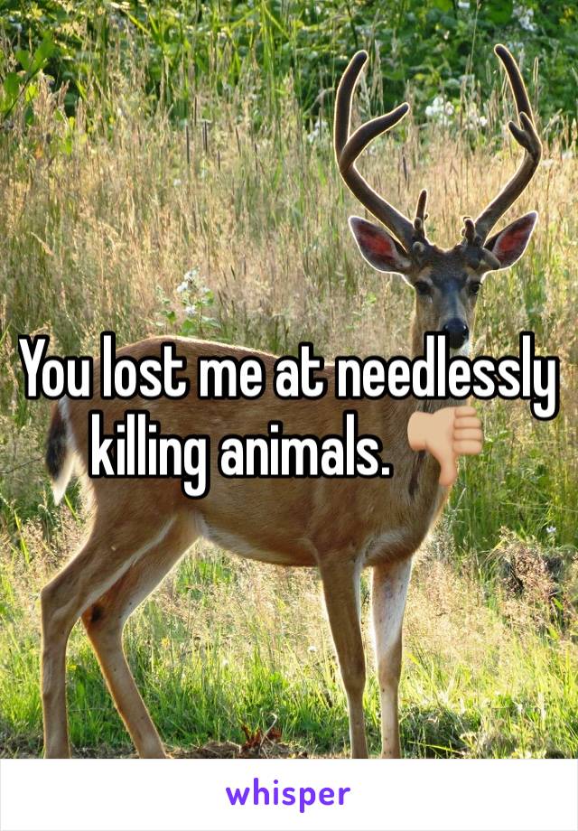 You lost me at needlessly killing animals. 👎🏼
