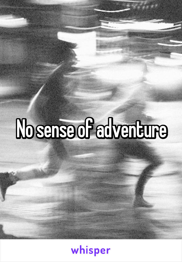 No sense of adventure
