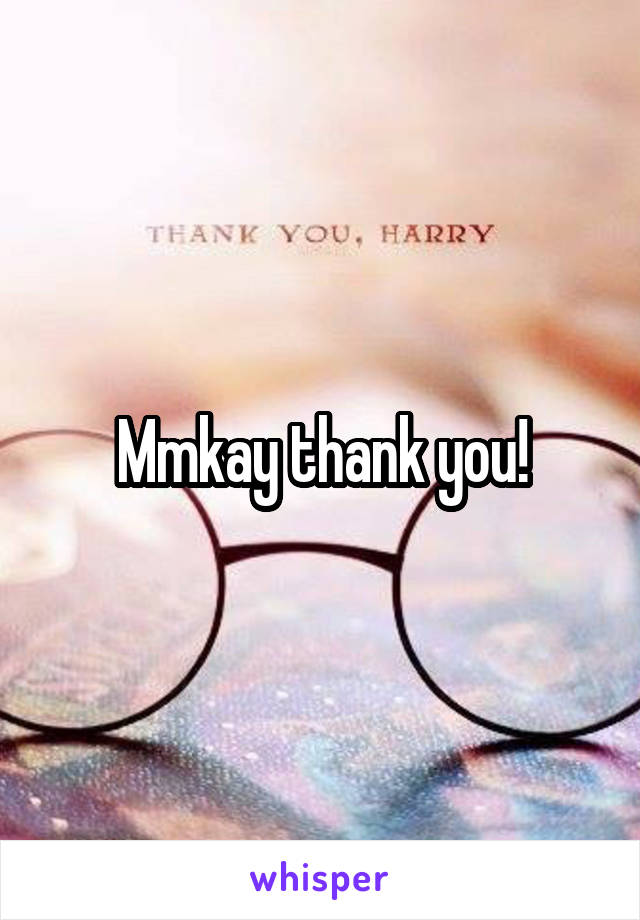 Mmkay thank you!