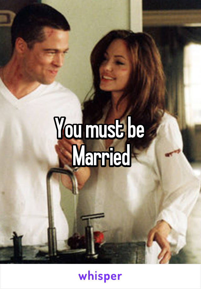 You must be 
Married