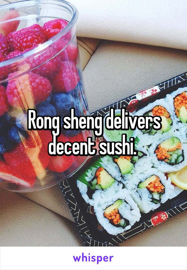 Rong sheng delivers decent sushi. 