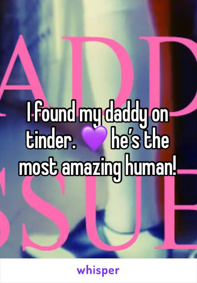 I found my daddy on tinder. 💜 he’s the most amazing human!