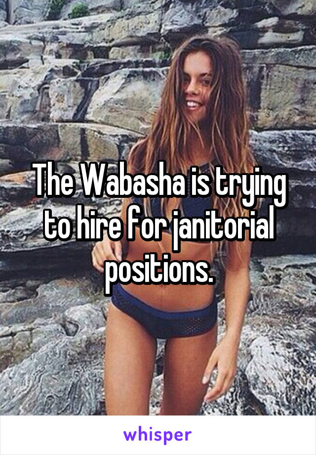 The Wabasha is trying to hire for janitorial positions.
