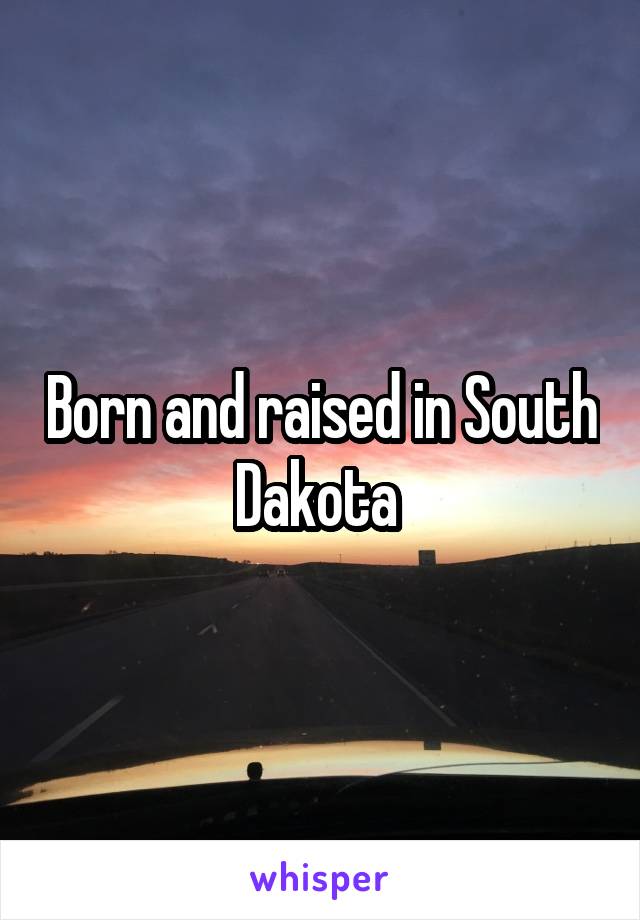 Born and raised in South Dakota 