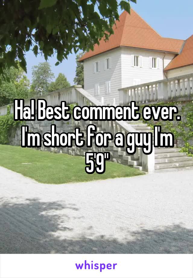 Ha! Best comment ever. I'm short for a guy I'm 5'9"