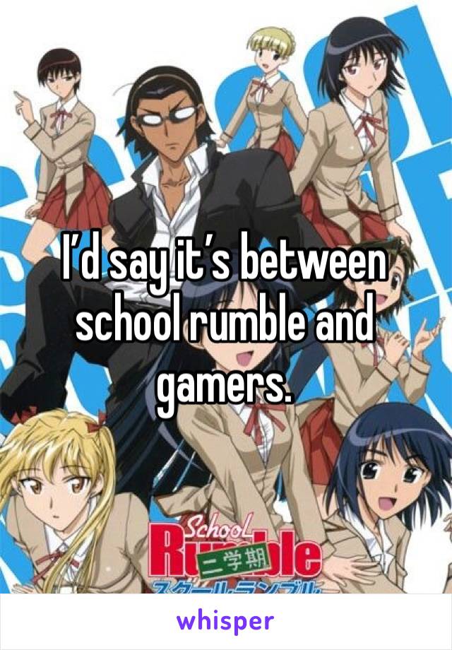 I’d say it’s between school rumble and gamers.
