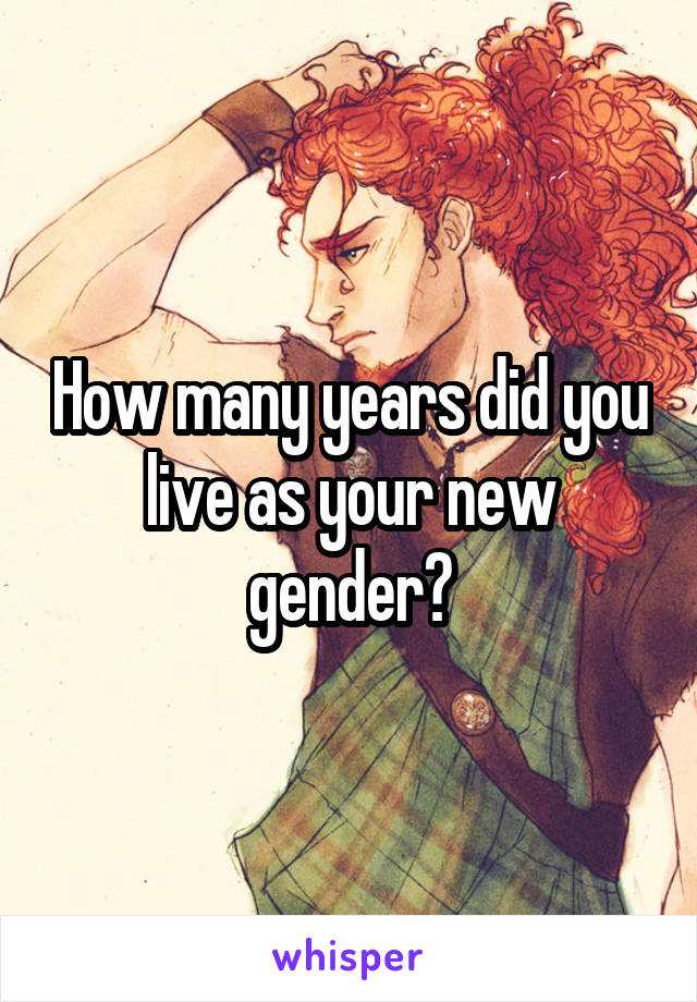 How many years did you live as your new gender?