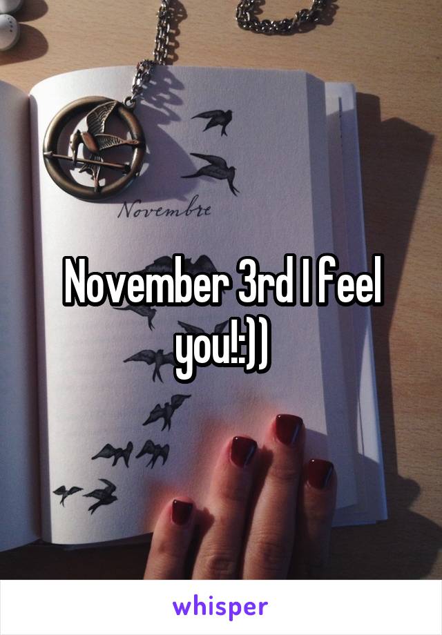 November 3rd I feel you!:))