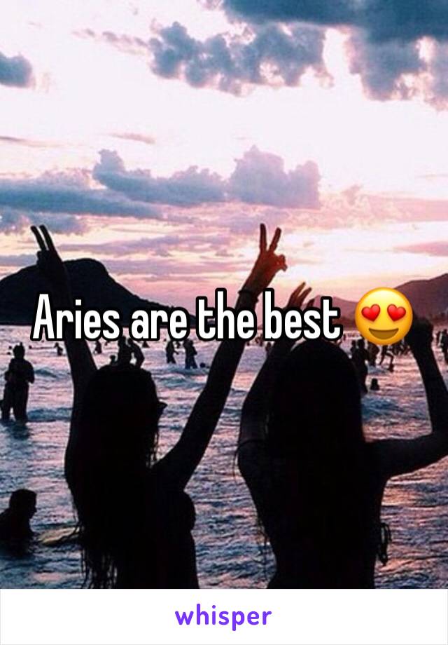 Aries are the best 😍
