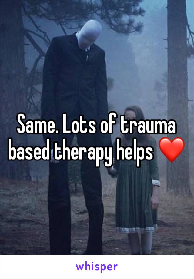 Same. Lots of trauma based therapy helps ❤️