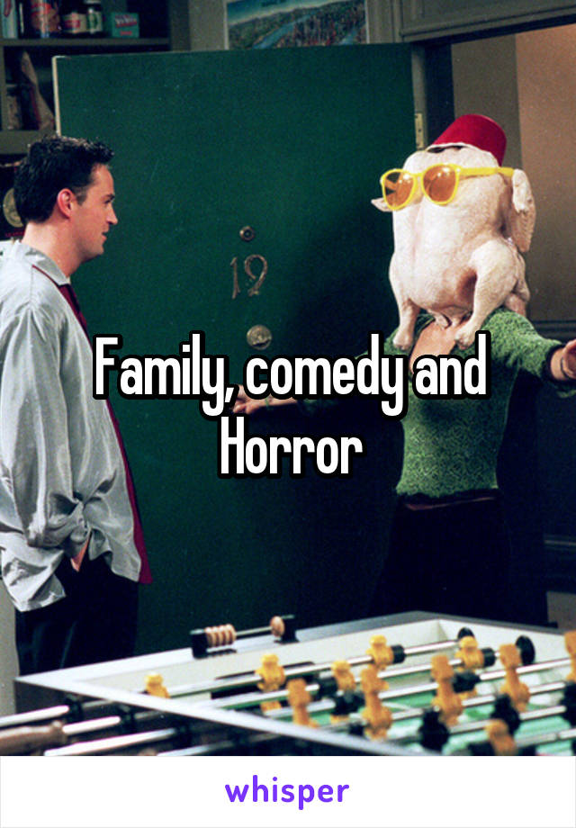 Family, comedy and Horror