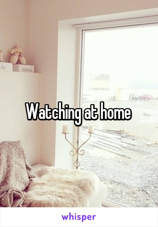 Watching at home 