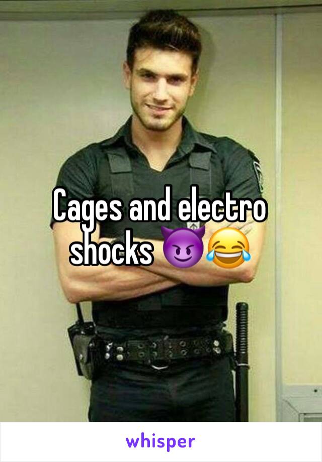Cages and electro shocks 😈😂